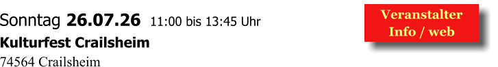 Veranstalter  Info / web  Sonntag 26.07.26  11:00 bis 13:45 Uhr Kulturfest Crailsheim 74564 Crailsheim