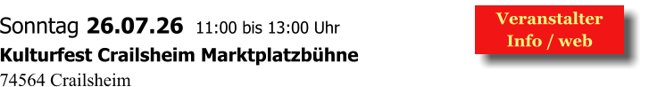 Veranstalter  Info / web  Sonntag 26.07.26  11:00 bis 13:00 Uhr Kulturfest Crailsheim Marktplatzbühne 74564 Crailsheim
